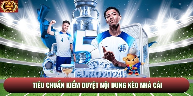 Tiêu chuẩn kiểm duyệt nội dung Kèo Nhà Cái