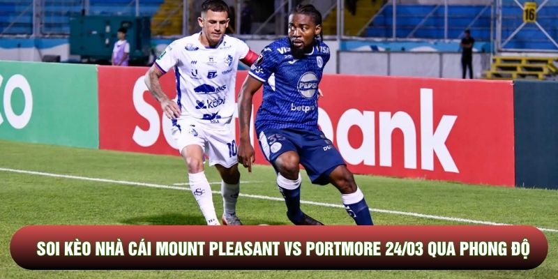 Soi kèo nhà cái Mount Pleasant vs Portmore 24/03 qua phong độ